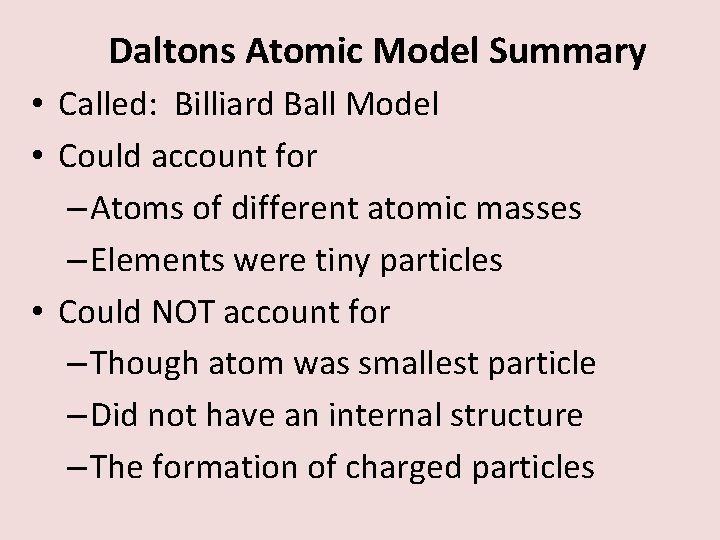 Daltons Atomic Model Summary • Called: Billiard Ball Model • Could account for –