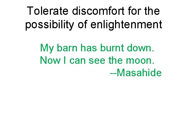 Tolerate discomfort for the possibility of enlightenment My barn has burnt down. Now I