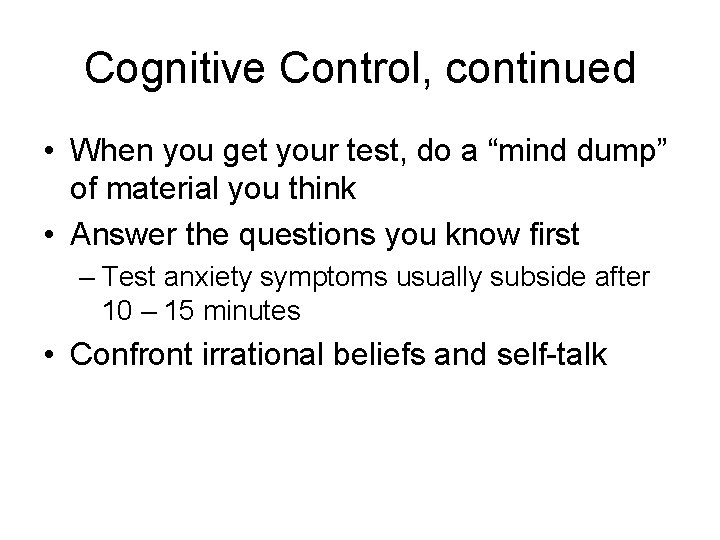 Cognitive Control, continued • When you get your test, do a “mind dump” of