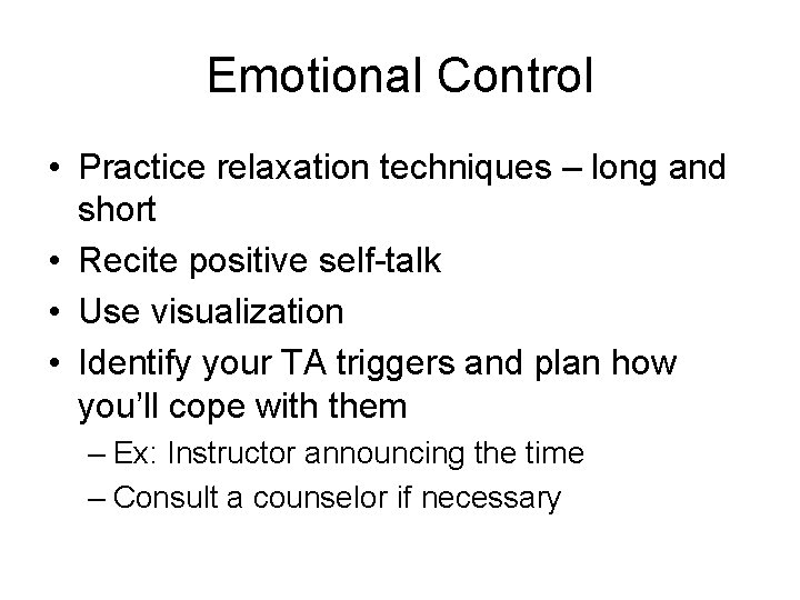 Emotional Control • Practice relaxation techniques – long and short • Recite positive self-talk