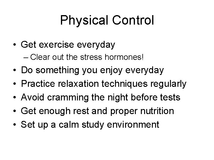 Physical Control • Get exercise everyday – Clear out the stress hormones! • •