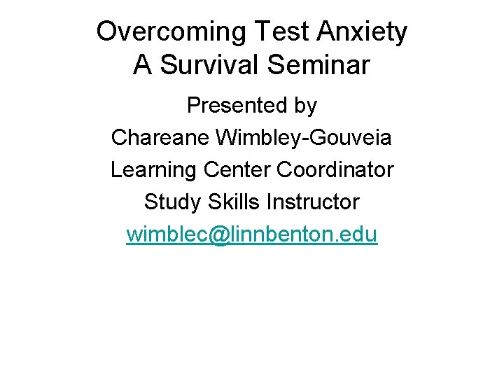 Overcoming Test Anxiety A Survival Seminar Presented by Chareane Wimbley-Gouveia Learning Center Coordinator Study