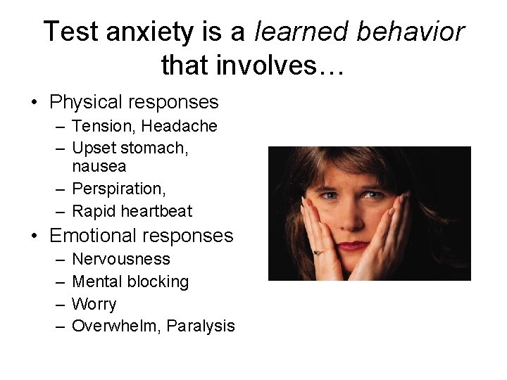 Test anxiety is a learned behavior that involves… • Physical responses – Tension, Headache