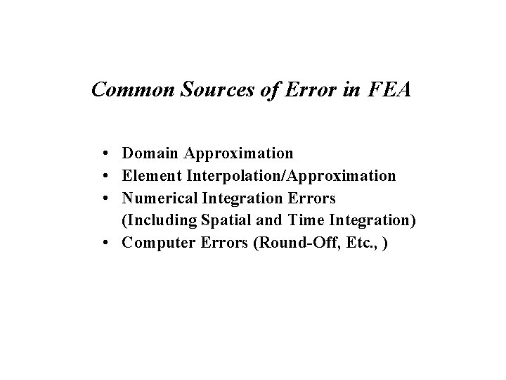 Common Sources of Error in FEA • Domain Approximation • Element Interpolation/Approximation • Numerical Common Sources of Error in FEA • Domain Approximation • Element Interpolation/Approximation • Numerical