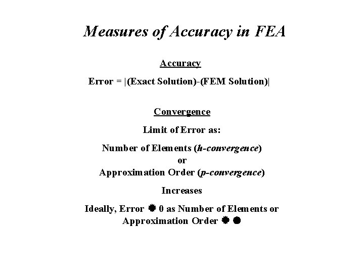Measures of Accuracy in FEA Accuracy Error = |(Exact Solution)-(FEM Solution)| Convergence Limit of Measures of Accuracy in FEA Accuracy Error = |(Exact Solution)-(FEM Solution)| Convergence Limit of