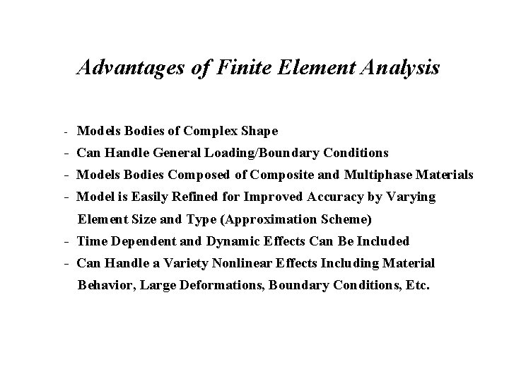 Advantages of Finite Element Analysis - Models Bodies of Complex Shape - Can Handle Advantages of Finite Element Analysis - Models Bodies of Complex Shape - Can Handle