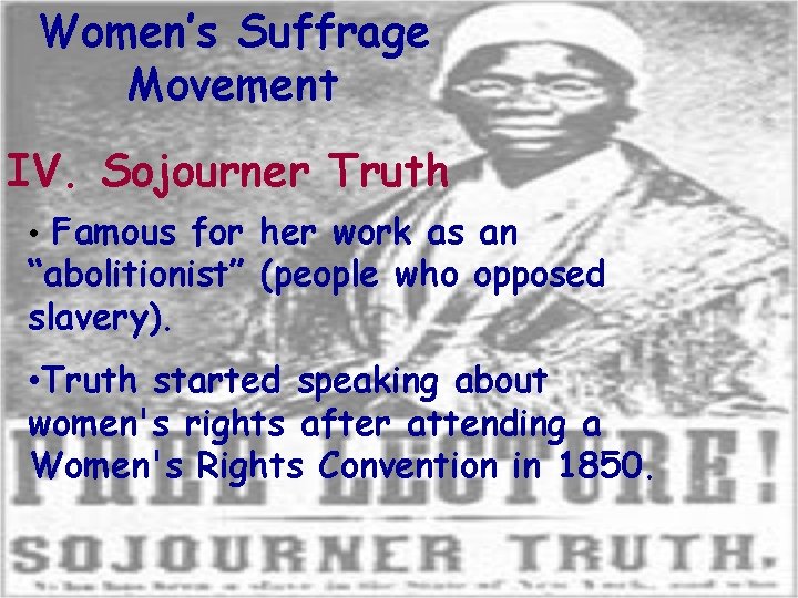 Women’s Suffrage Movement IV. Sojourner Truth • Famous for her work as an “abolitionist”