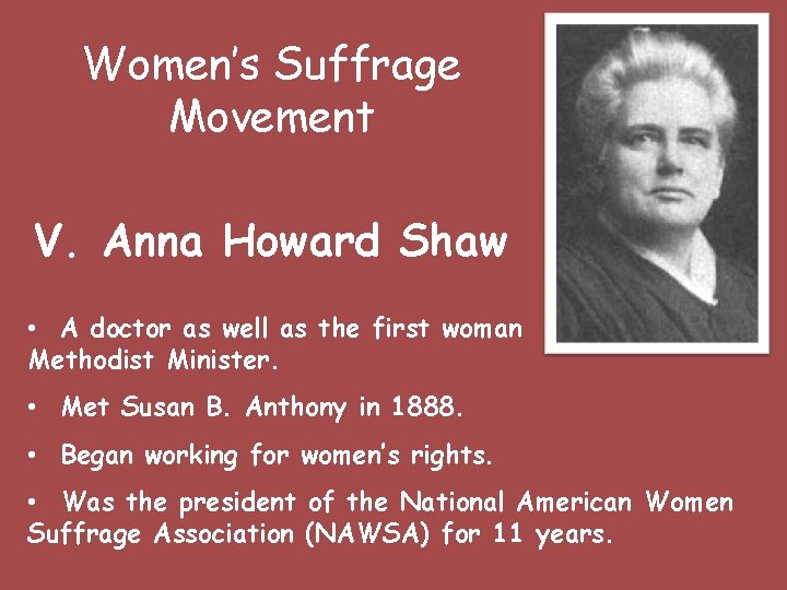 Women’s Suffrage Movement V. Anna Howard Shaw • A doctor as well as the