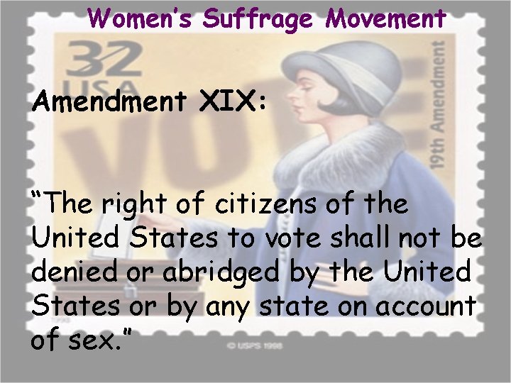 Women’s Suffrage Movement Amendment XIX: “The right of citizens of the United States to