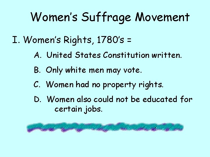 Women’s Suffrage Movement I. Women’s Rights, 1780’s = A. United States Constitution written. B.