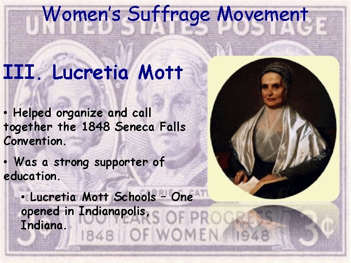 Women’s Suffrage Movement III. Lucretia Mott • Helped organize and call together the 1848