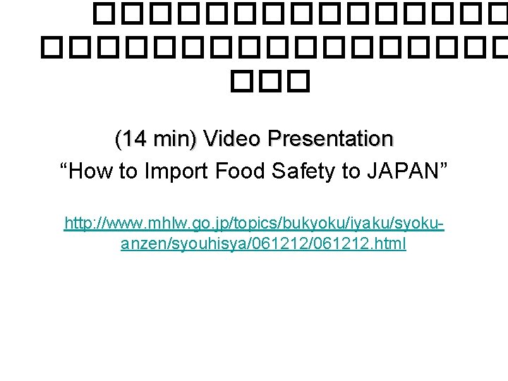 ��������������� ��� (14 min) Video Presentation “How to Import Food Safety to JAPAN” http: