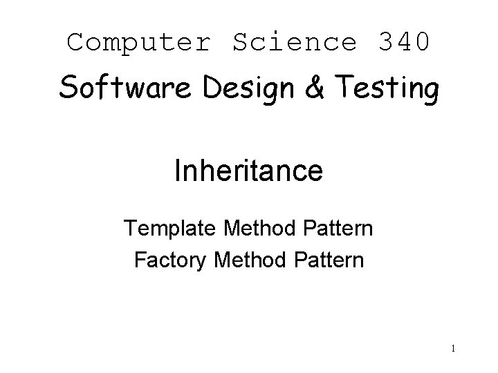 Computer Science 340 Software Design & Testing Inheritance Template Method Pattern Factory Method Pattern