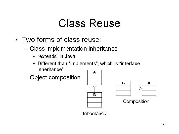 Class Reuse • Two forms of class reuse: – Class implementation inheritance • “extends”