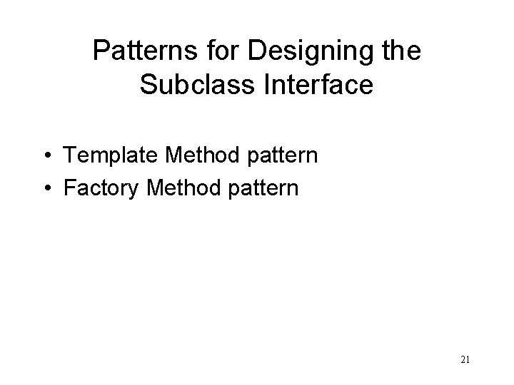 Patterns for Designing the Subclass Interface • Template Method pattern • Factory Method pattern