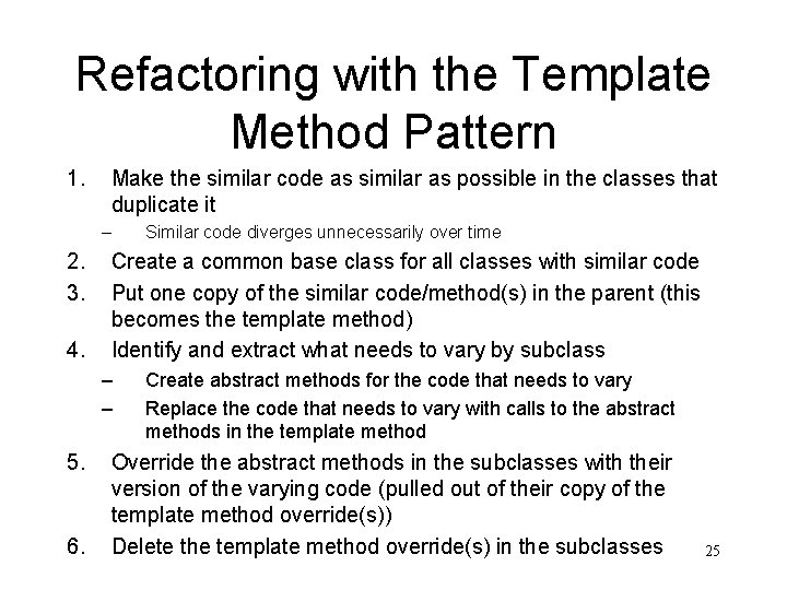 Refactoring with the Template Method Pattern 1. Make the similar code as similar as