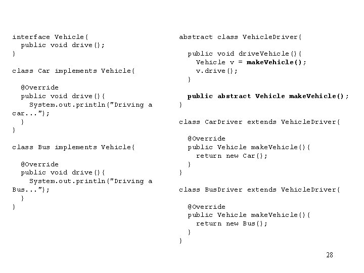 interface Vehicle{ public void drive(); } class Car implements Vehicle{ @Override public void drive(){
