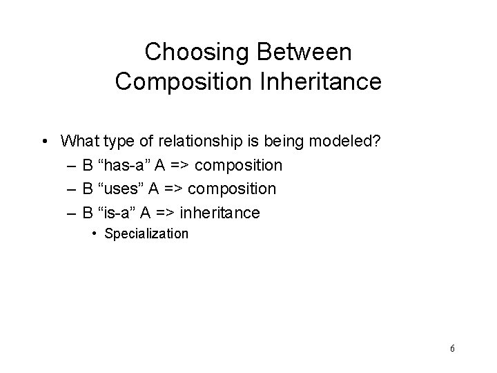 Choosing Between Composition Inheritance • What type of relationship is being modeled? – B