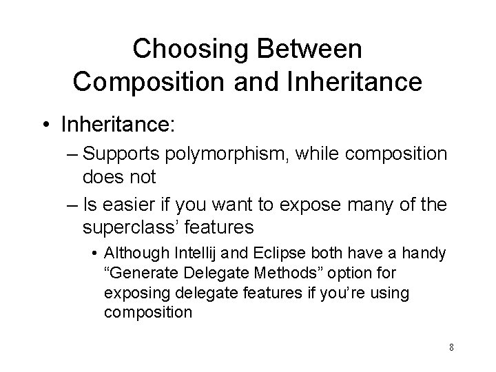 Choosing Between Composition and Inheritance • Inheritance: – Supports polymorphism, while composition does not