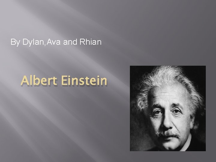 By Dylan, Ava and Rhian Albert Einstein 