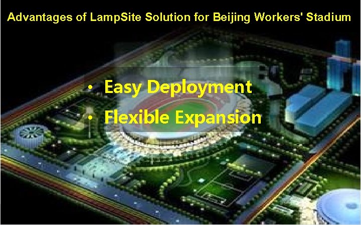 Advantages of Lamp. Site Solution for Beijing Workers' Stadium • Easy Deployment • Flexible