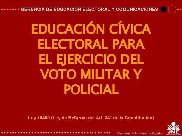 GERENCIA DE EDUCACIÓN ELECTORAL Y COMUNICACIONES EDUCACIÓN CÍVICA ELECTORAL PARA EL EJERCICIO DEL VOTO GERENCIA DE EDUCACIÓN ELECTORAL Y COMUNICACIONES EDUCACIÓN CÍVICA ELECTORAL PARA EL EJERCICIO DEL VOTO