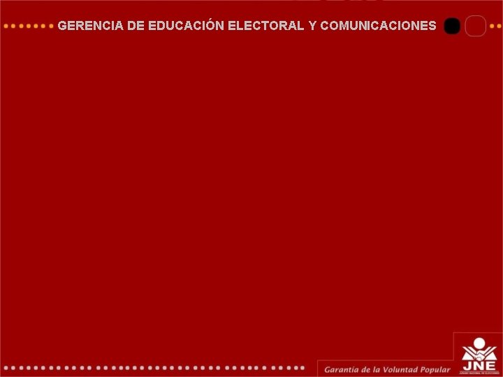 GERENCIA DE EDUCACIÓN ELECTORAL Y COMUNICACIONES GERENCIA DE EDUCACIÓN ELECTORAL Y COMUNICACIONES
