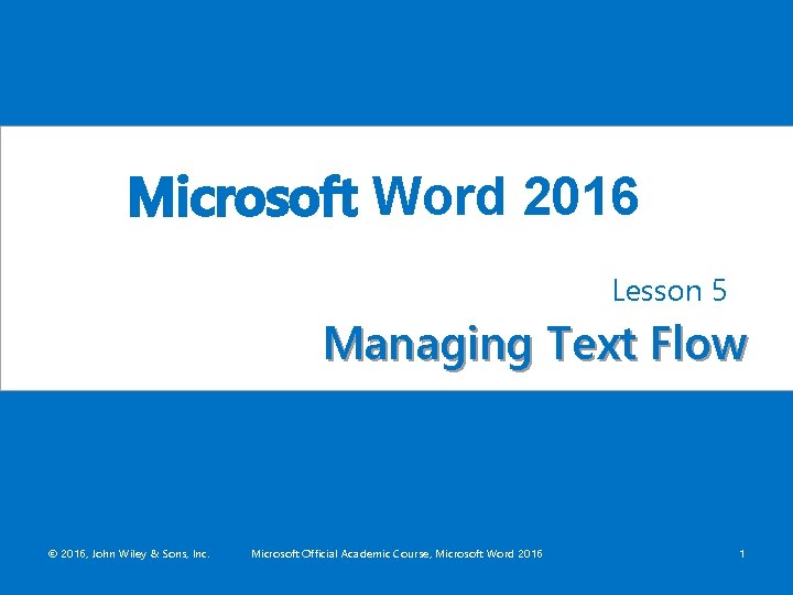 Microsoft Word 2016 Lesson 5 Managing Text Flow © 2016, John Wiley & Sons,