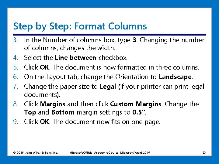 Step by Step: Format Columns 3. In the Number of columns box, type 3.