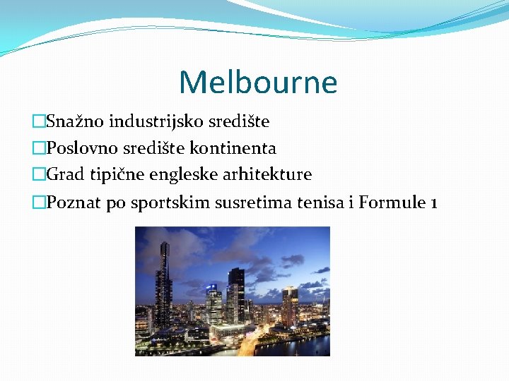 Melbourne �Snažno industrijsko središte �Poslovno središte kontinenta �Grad tipične engleske arhitekture �Poznat po sportskim