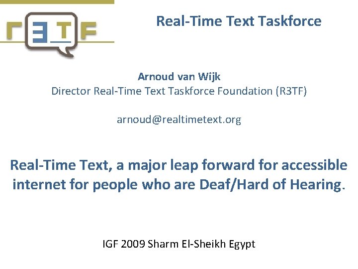 Real-Time Text Taskforce Arnoud van Wijk Director Real-Time Text Taskforce Foundation (R 3 TF)