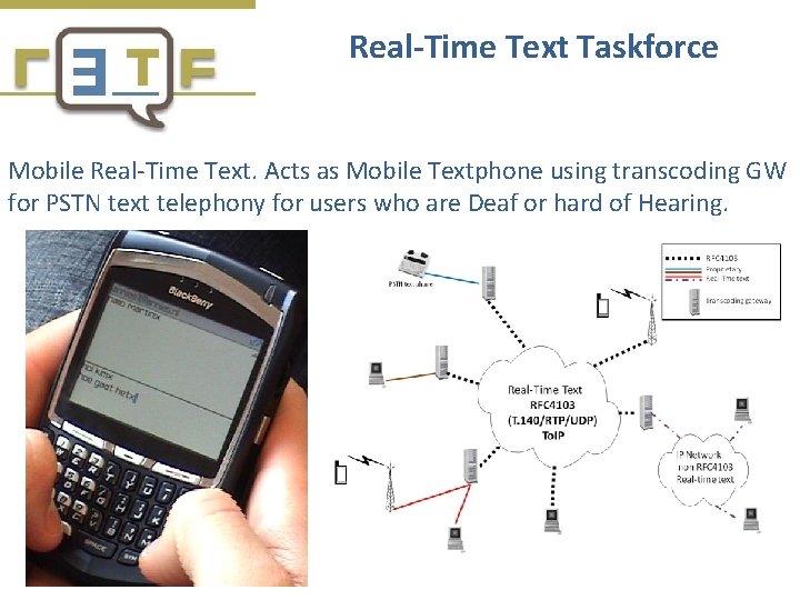Real-Time Text Taskforce Mobile Real-Time Text. Acts as Mobile Textphone using transcoding GW for