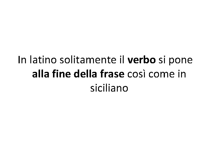 In latino solitamente il verbo si pone alla fine della frase così come in