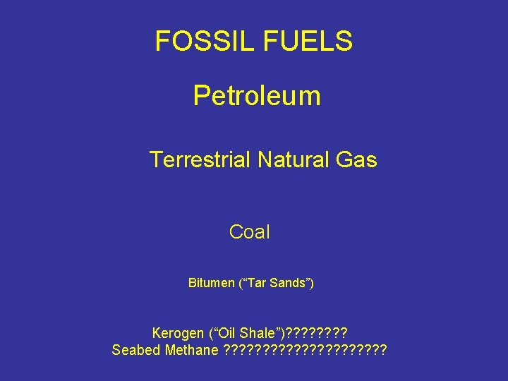 FOSSIL FUELS Petroleum Terrestrial Natural Gas Coal Bitumen (“Tar Sands”) Kerogen (“Oil Shale”)? ?