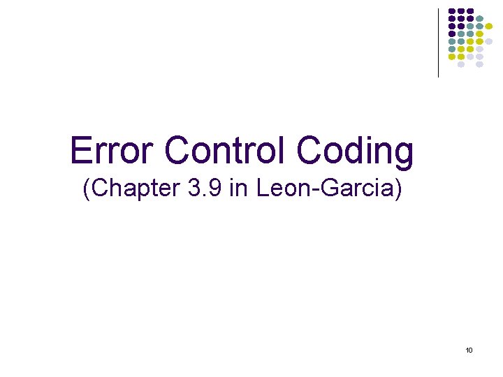 Error Control Coding (Chapter 3. 9 in Leon-Garcia) 10 