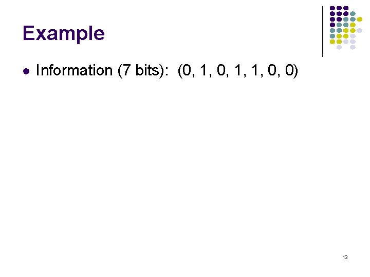 Example l Information (7 bits): (0, 1, 1, 0, 0) 13 