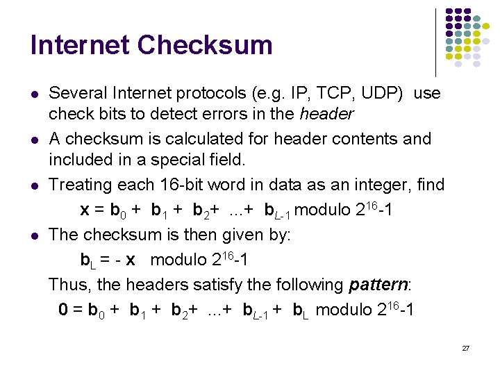 Internet Checksum l l Several Internet protocols (e. g. IP, TCP, UDP) use check