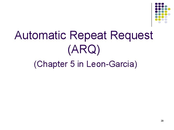 Automatic Repeat Request (ARQ) (Chapter 5 in Leon-Garcia) 29 