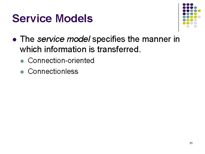 Service Models l The service model specifies the manner in which information is transferred.