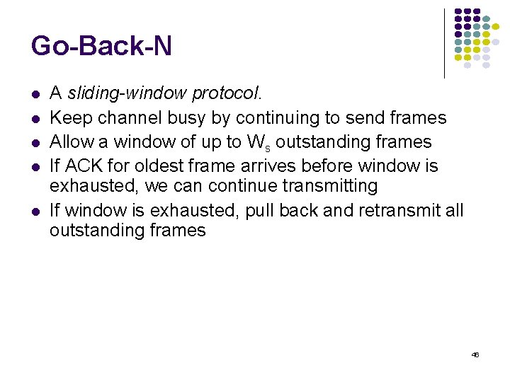 Go-Back-N l l l A sliding-window protocol. Keep channel busy by continuing to send