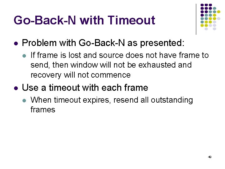 Go-Back-N with Timeout l Problem with Go-Back-N as presented: l l If frame is