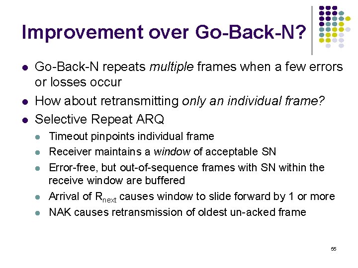 Improvement over Go-Back-N? l l l Go-Back-N repeats multiple frames when a few errors