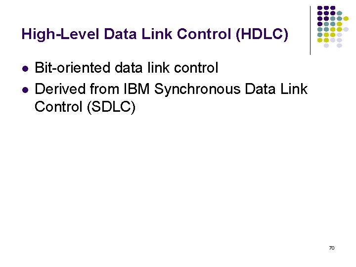 High-Level Data Link Control (HDLC) l l Bit-oriented data link control Derived from IBM