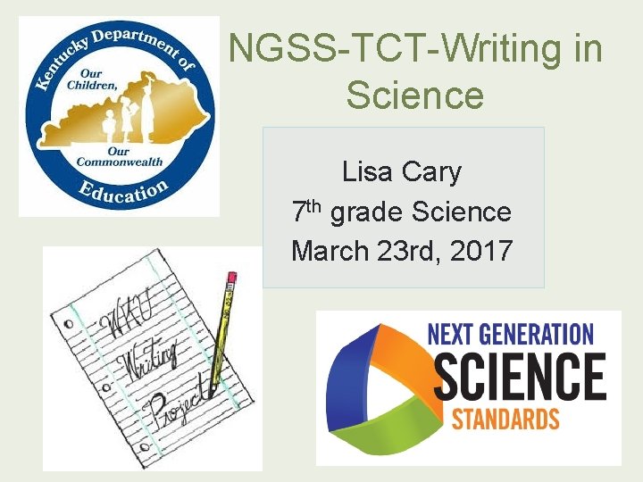 NGSS-TCT-Writing in Science Lisa Cary 7 th grade Science March 23 rd, 2017 