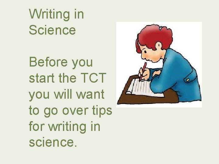 Writing in Science Before you start the TCT you will want to go over