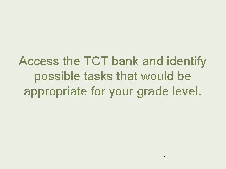 Access the TCT bank and identify possible tasks that would be appropriate for your