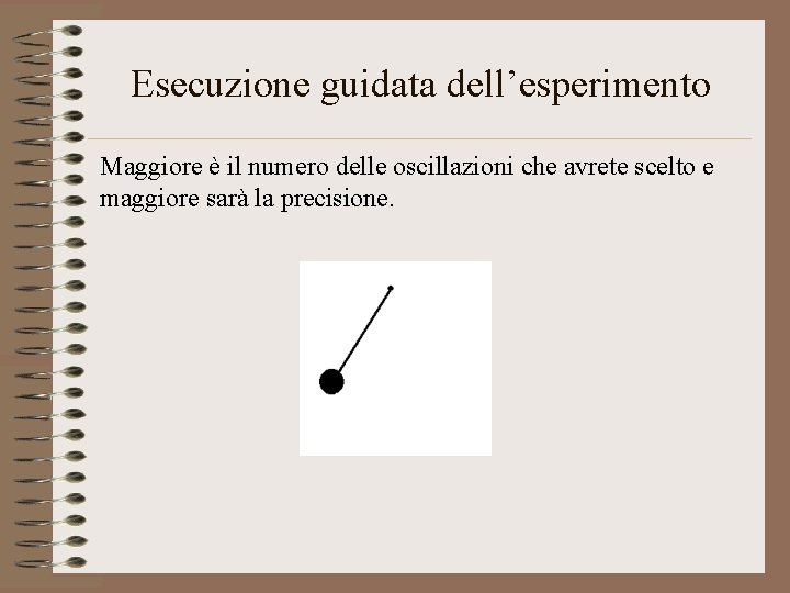 Esecuzione guidata dell’esperimento Maggiore è il numero delle oscillazioni che avrete scelto e maggiore