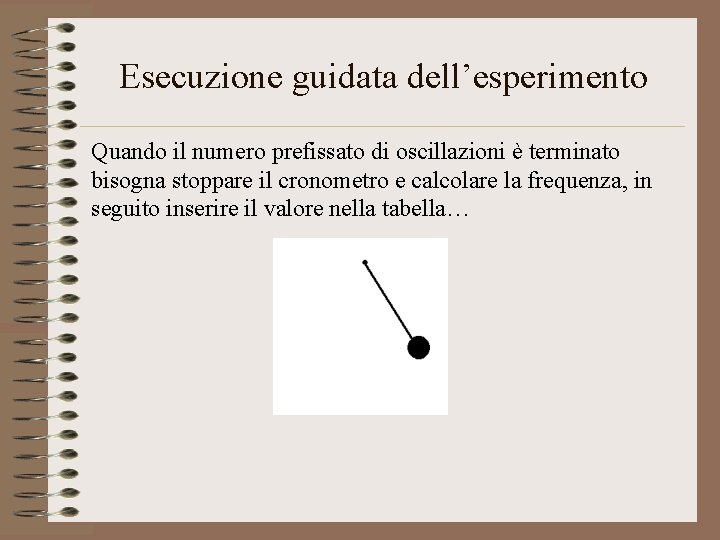 Esecuzione guidata dell’esperimento Quando il numero prefissato di oscillazioni è terminato bisogna stoppare il