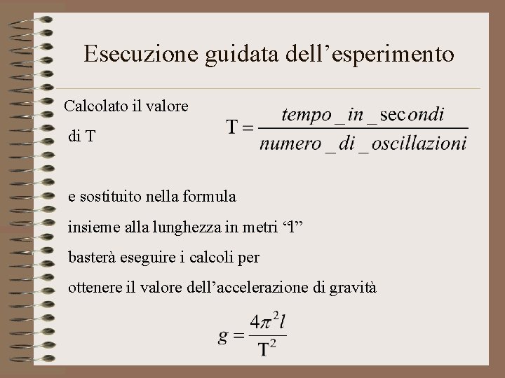 Esecuzione guidata dell’esperimento Calcolato il valore di T e sostituito nella formula insieme alla