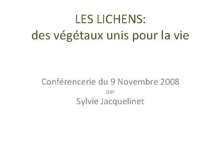 LES LICHENS: des végétaux unis pour la vie Conférencerie du 9 Novembre 2008 par